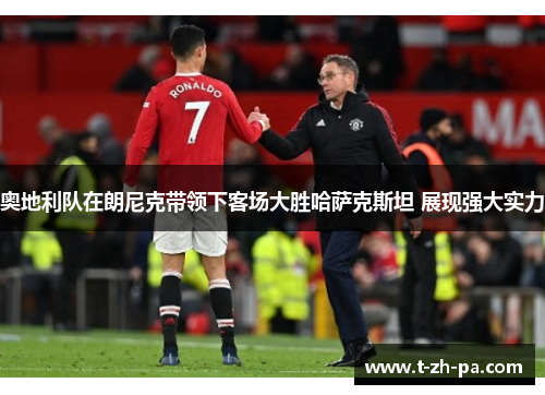 奥地利队在朗尼克带领下客场大胜哈萨克斯坦 展现强大实力