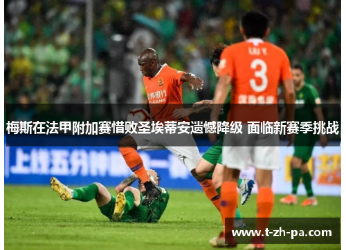 梅斯在法甲附加赛惜败圣埃蒂安遗憾降级 面临新赛季挑战